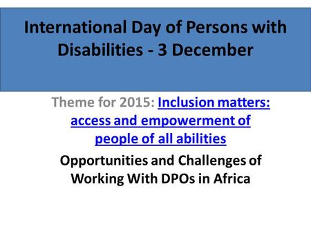 International Day of Persons with Disabilities - 3 December Theme for 2015: Inclusion matters: access and empowerment of people of all abilitiesInclusion.