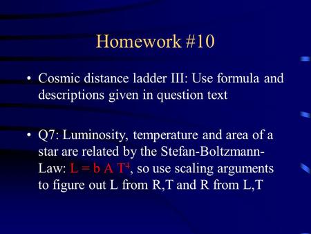 Homework #10 Cosmic distance ladder III: Use formula and descriptions given in question text Q7: Luminosity, temperature and area of a star are related.