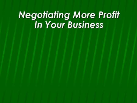 Negotiating More Profit In Your Business. n Never Jump at the first offer.