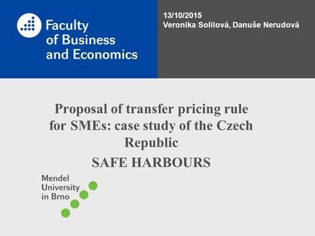 Proposal of transfer pricing rule for SMEs: case study of the Czech Republic SAFE HARBOURS 13/10/2015 Veronika Solilová, Danuše Nerudová.