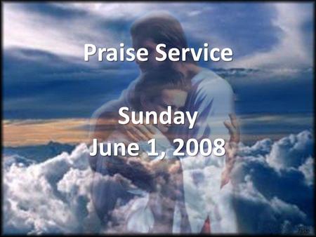 Praise Service Sunday June 1, 2008