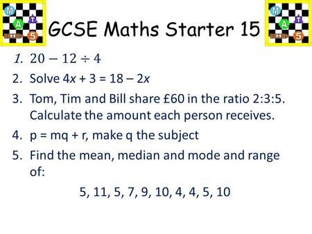 GCSE Maths Starter 15 20−12÷4 Solve 4x + 3 = 18 – 2x