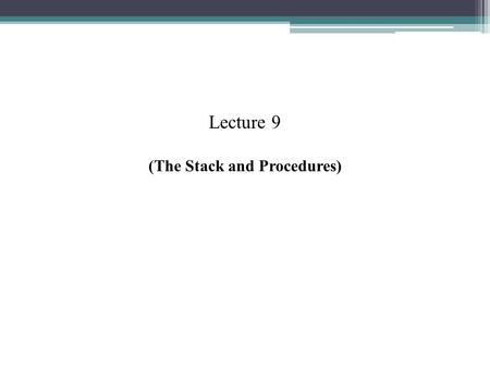 Lecture 9 (The Stack and Procedures). 1 Lecture Outline Introduction The Stack The PUSH Instruction The POP Instruction Terminology of Procedures INDEC.