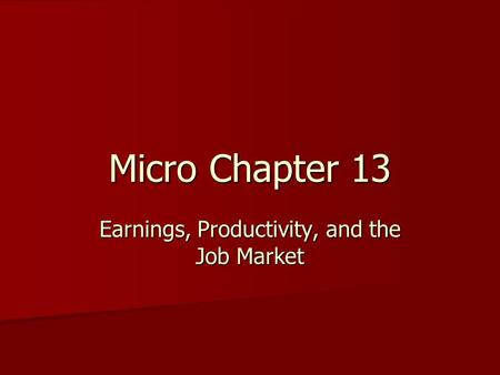 Micro Chapter 13 Earnings, Productivity, and the Job Market.