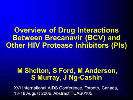 Overview of Drug Interactions Between Brecanavir (BCV) and Other HIV Protease Inhibitors (PIs) M Shelton, S Ford, M Anderson, S Murray, J Ng-Cashin XVI.