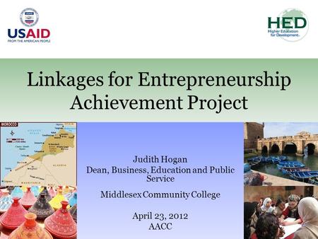 Linkages for Entrepreneurship Achievement Project Judith Hogan Dean, Business, Education and Public Service Middlesex Community College April 23, 2012.