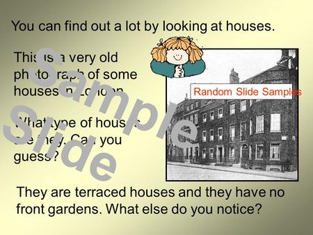 You can find out a lot by looking at houses. This is a very old photograph of some houses in London. What type of houses are they. Can you guess? They.