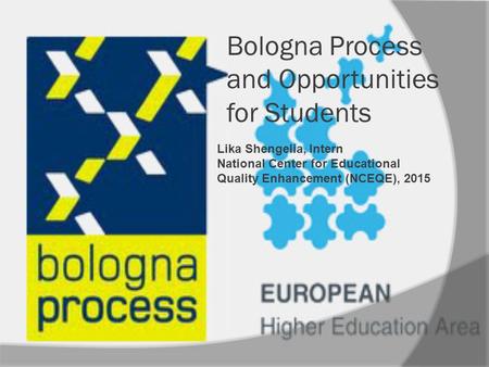 Bologna Process and Opportunities for Students Lika Shengelia, Intern National Center for Educational Quality Enhancement (NCEQE), 2015.