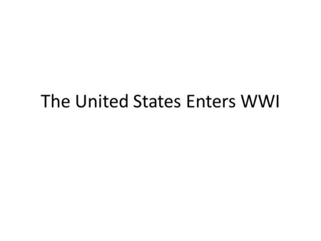 The United States Enters WWI. In 1864, Prussia started wars to unite the German states into one nation; succeeded in 1871 – Prussians had defeated France,