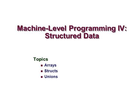 Machine-Level Programming IV: Structured Data