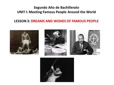 Segundo Año de Bachillerato UNIT I: Meeting Famous People Around the World LESSON 3: DREAMS AND WISHES OF FAMOUS PEOPLE.