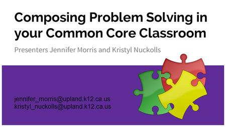 Composing Problem Solving in your Common Core Classroom Presenters Jennifer Morris and Kristyl Nuckolls