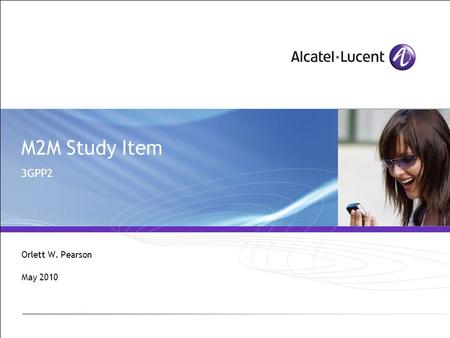 M2M Study Item 3GPP2 Orlett W. Pearson May 2010. 2 | 3GPP2 M2M Study Item | May 2010 3GPP2 M2M This study will include the following study targets: 