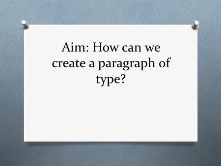 Aim: How can we create a paragraph of type?. Designing a Paragraph of Type O All of the text we have written on the label so far has been a few discrete.