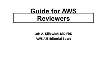 Guide for AWS Reviewers Lois A. Killewich, MD PhD AWS AJS Editorial Board.