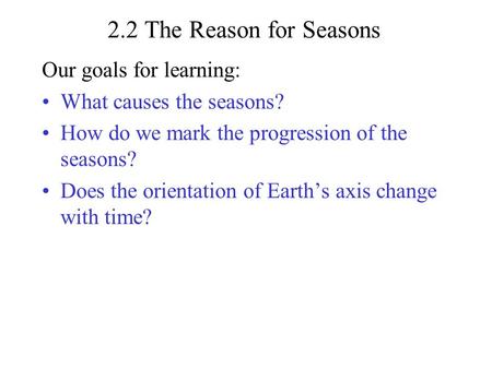 2.2 The Reason for Seasons Our goals for learning: