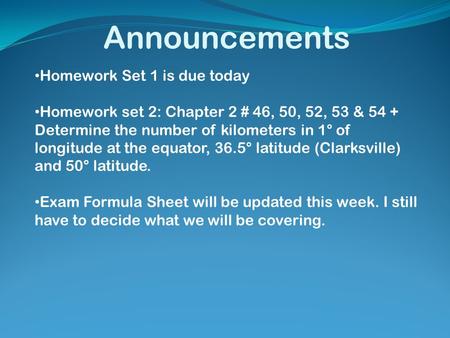 Announcements Homework Set 1 is due today Homework set 2: Chapter 2 # 46, 50, 52, 53 & 54 + Determine the number of kilometers in 1° of longitude at the.