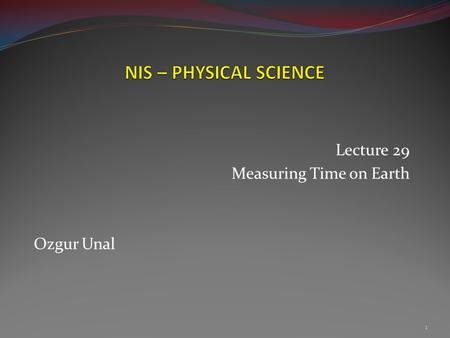 1 Lecture 29 Measuring Time on Earth Ozgur Unal. 2  What time is it in your hometown at the moment?  What time is it in NYC?