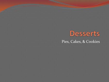 Desserts Pies, Cakes, & Cookies.