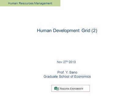 Prof. Y. Sano Graduate School of Economics Nov 27 th 2013 Human Development Grid (2) Human Resources Management.