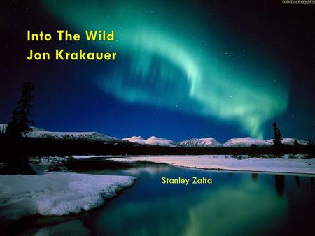 Stanley Zalta. Jon Krakauer try's to explain, what different factors can drive a person to leave everything they have behind and start a new life in the.