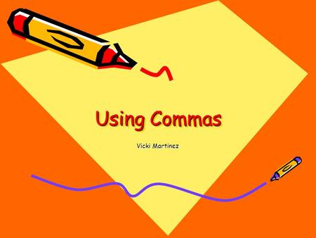 Using Commas Vicki Martinez. Commas When you speak, you pause briefly between words. In order to show a reader where to pause, you must use commas in.