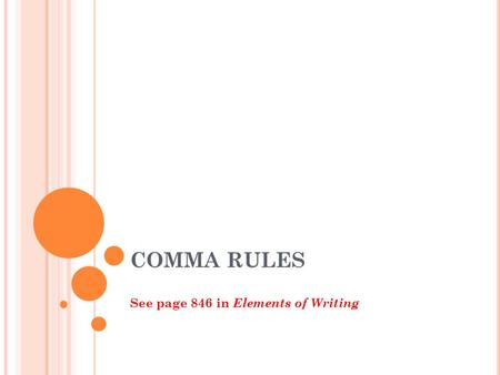 COMMA RULES See page 846 in Elements of Writing. C OMMA V OCABULARY Clause : A group of words that contains a verb and its subject and is used as part.