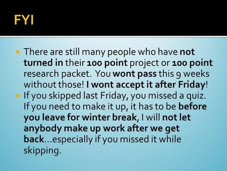  There are still many people who have not turned in their 100 point project or 100 point research packet. You wont pass this 9 weeks without those! I.