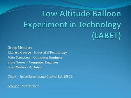 Group Members Richard George – Industrial Technology Mike Svendsen – Computer Engineer Steve Towey – Computer Engineer Brian Walker – Architect Client.