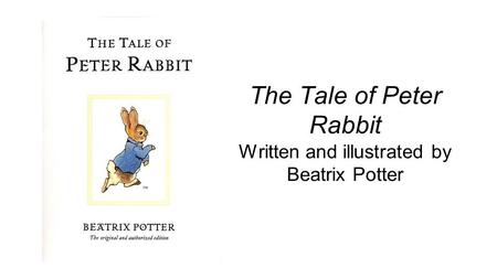 The Tale of Peter Rabbit Written and illustrated by Beatrix Potter.