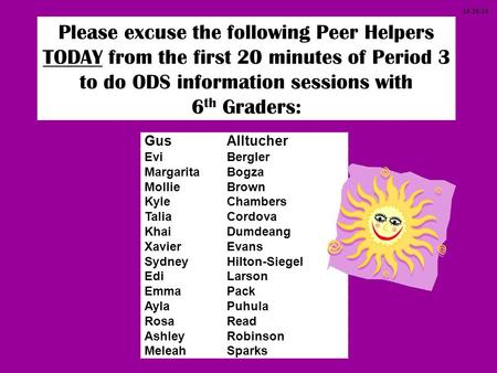 Please excuse the following Peer Helpers TODAY from the first 20 minutes of Period 3 to do ODS information sessions with 6 th Graders: GusAlltucher EviBergler.