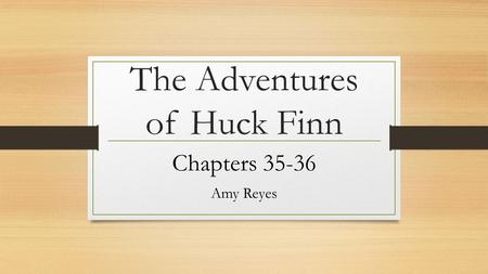 The Adventures of Huck Finn Chapters 35-36 Amy Reyes.