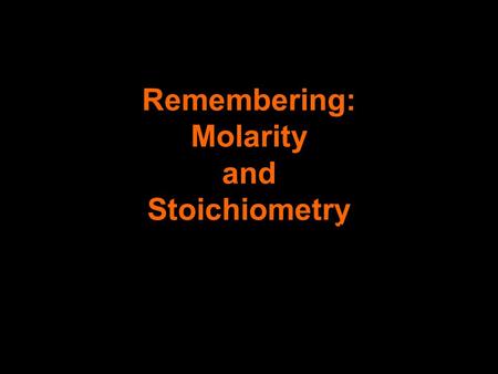 Remembering: Molarity and Stoichiometry Because we know you brain is getting full!!!