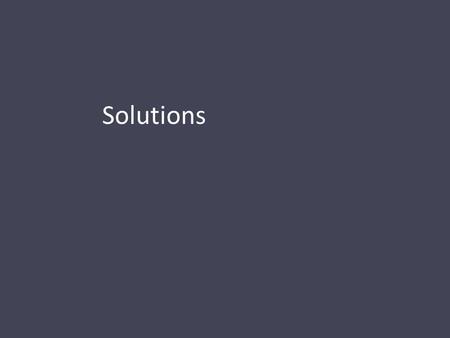 Solutions. A solution is a homogenous mixture of 2 or more substances. The solute is(are) the substance(s) present in the smaller amount(s). What is being.