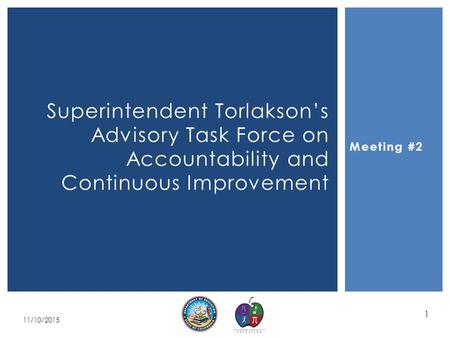 Meeting #2 Superintendent Torlakson’s Advisory Task Force on Accountability and Continuous Improvement 1 11/10/2015.