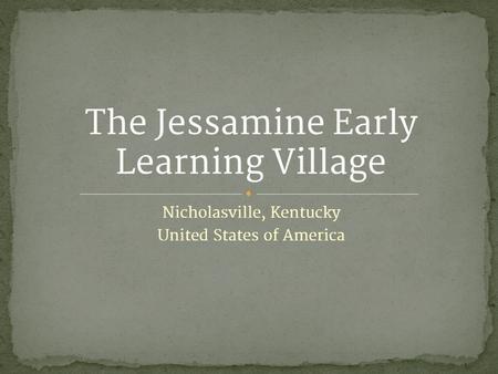 Nicholasville, Kentucky United States of America The Jessamine Early Learning Village.