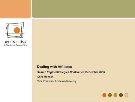 Dealing with Affiliates Search Engine Strategies Conference, December 2006 Chris Henger Vice President Affiliate Marketing.