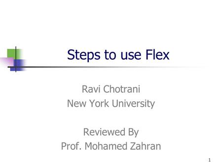 1 Steps to use Flex Ravi Chotrani New York University Reviewed By Prof. Mohamed Zahran.