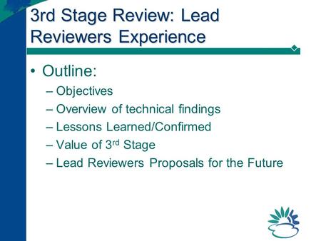 3rd Stage Review: Lead Reviewers Experience Outline: –Objectives –Overview of technical findings –Lessons Learned/Confirmed –Value of 3 rd Stage –Lead.