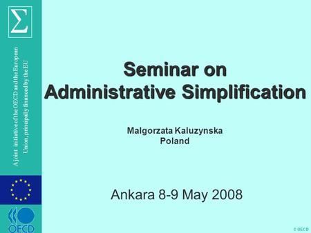 © OECD A joint initiative of the OECD and the European Union, principally financed by the EU Seminar on Administrative Simplification Seminar on Administrative.