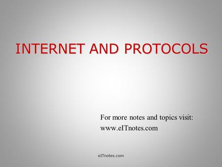 INTERNET AND PROTOCOLS For more notes and topics visit: www.eITnotes.com eITnotes.com.