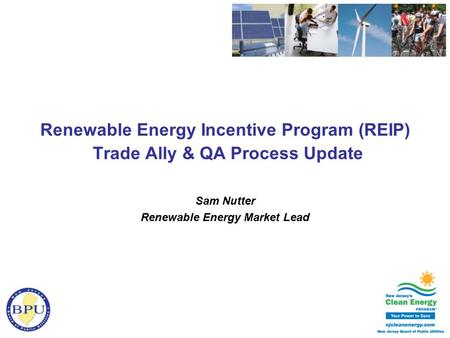 Renewable Energy Incentive Program (REIP) Trade Ally & QA Process Update Sam Nutter Renewable Energy Market Lead.