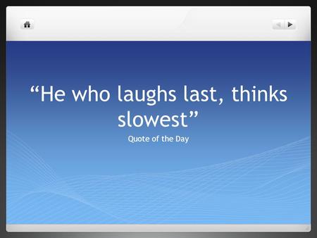 “He who laughs last, thinks slowest” Quote of the Day.