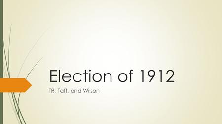 Election of 1912 TR, Taft, and Wilson. Today’s Objective  After today’s lesson, students will be able to…  Describe the achievements and beliefs of.