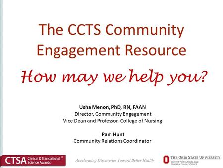 The CCTS Community Engagement Resource How may we help you? Usha Menon, PhD, RN, FAAN Director, Community Engagement Vice Dean and Professor, College of.