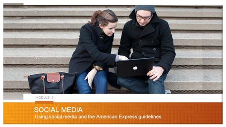 Click to edit Master title style SOCIAL MEDIA Using social media and the American Express guidelines MODULE 5.