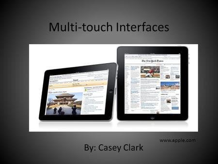 Multi-touch Interfaces By: Casey Clark www.apple.com.