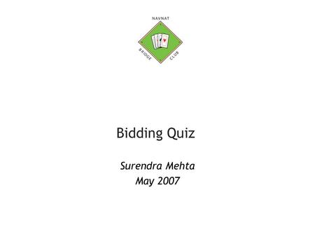 Bidding Quiz Surendra Mehta May 2007. Surendra Mehta, February 20072 Bidding Quiz You are West in the auctions that follows (both you and the opposition.