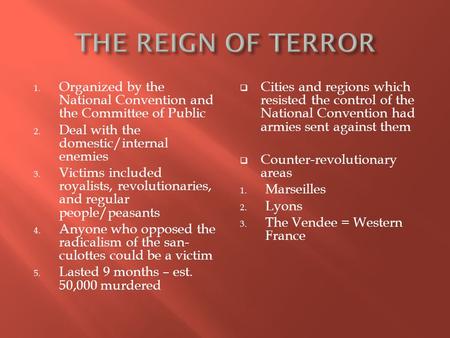 1. Organized by the National Convention and the Committee of Public 2. Deal with the domestic/internal enemies 3. Victims included royalists, revolutionaries,