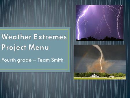 Fourth grade – Team Smith. Florida Hurricanes Texas Tornado New York Blizzard California FloodsCalifornia WildfiresThunderstorms Earthquakes Predict the.